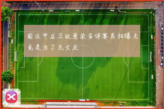 前法甲后卫故意染黄停赛真相曝光竟是为了见女友