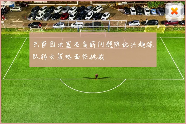 巴萨因坎塞洛高薪问题降低兴趣球队转会策略面临挑战
