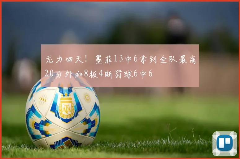 无力回天！墨菲13中6拿到全队最高20分外加8板4断罚球6中6