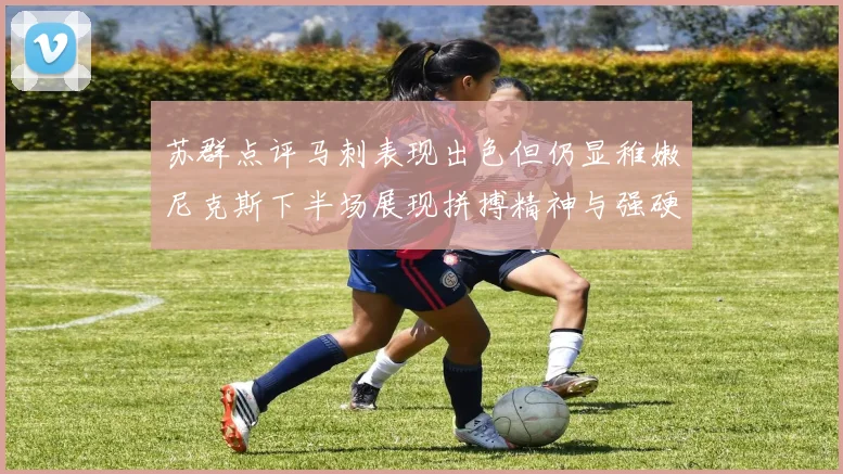 苏群点评马刺表现出色但仍显稚嫩尼克斯下半场展现拼搏精神与强硬防守